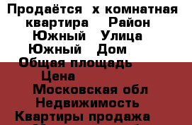 Продаётся 2х.комнатная квартира. › Район ­ Южный › Улица ­ Южный › Дом ­ 1 › Общая площадь ­ 50 › Цена ­ 3 250 000 - Московская обл. Недвижимость » Квартиры продажа   . Московская обл.